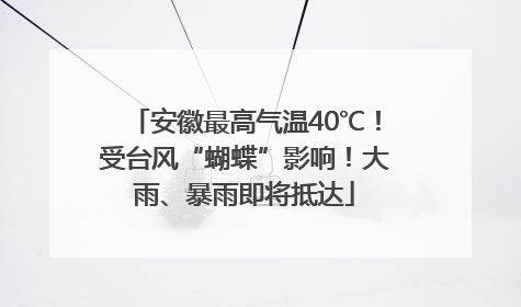 安徽最高气温40℃！受台风“蝴蝶”影响！大雨、暴雨即将抵达