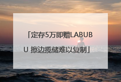 定存5万即赠LABUBU 擦边揽储难以复制