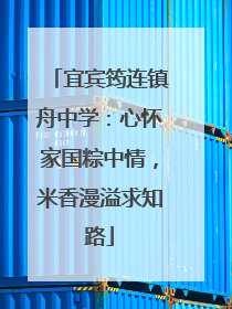 宜宾筠连镇舟中学：心怀家国粽中情，米香漫溢求知路