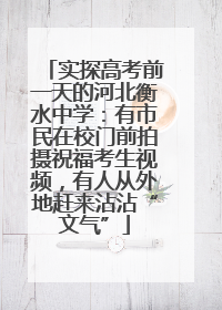 实探高考前一天的河北衡水中学：有市民在校门前拍摄祝福考生视频，有人从外地赶来沾沾“文气”