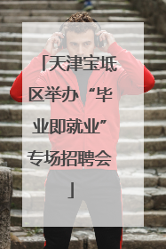 天津宝坻区举办“毕业即就业”专场招聘会