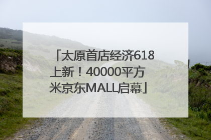 太原首店经济618上新！40000平方米京东MALL启幕