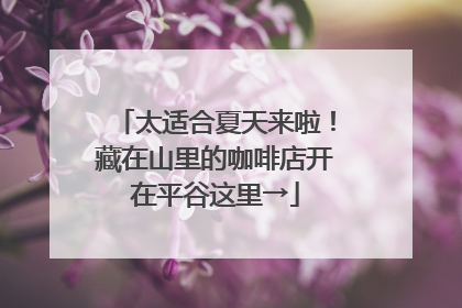 太适合夏天来啦！藏在山里的咖啡店开在平谷这里→
