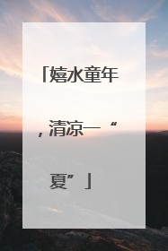 嬉水童年，清凉一“夏”