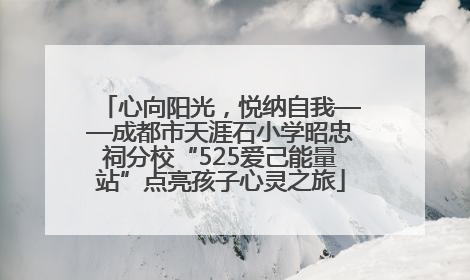 心向阳光，悦纳自我——成都市天涯石小学昭忠祠分校“525爱己能量站”点亮孩子心灵之旅