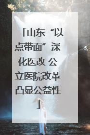 山东“以点带面”深化医改 公立医院改革凸显公益性