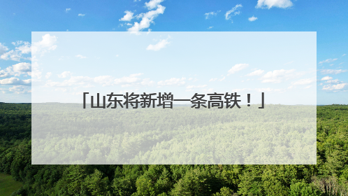 山东将新增一条高铁！
