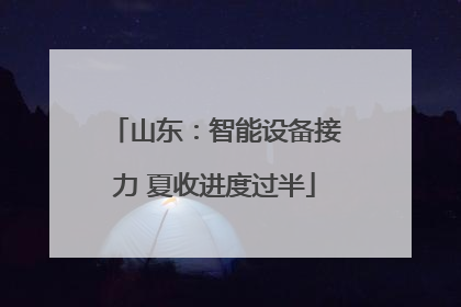 山东：智能设备接力 夏收进度过半