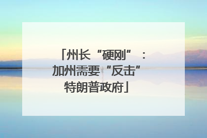 州长“硬刚”：加州需要“反击”特朗普政府