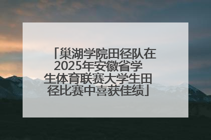 巢湖学院田径队在2025年安徽省学生体育联赛大学生田径比赛中喜获佳绩