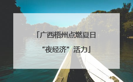 广西梧州点燃夏日“夜经济”活力
