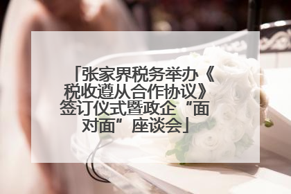张家界税务举办《税收遵从合作协议》签订仪式暨政企“面对面”座谈会