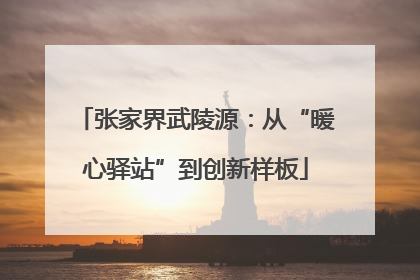 张家界武陵源：从“暖心驿站”到创新样板