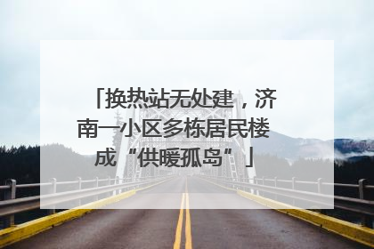 换热站无处建，济南一小区多栋居民楼成“供暖孤岛”