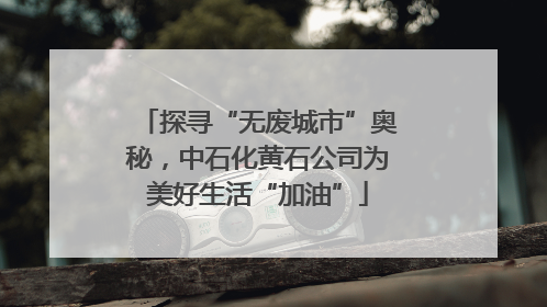 探寻“无废城市”奥秘，中石化黄石公司为美好生活“加油”