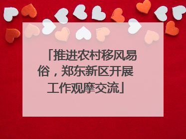 推进农村移风易俗，郑东新区开展工作观摩交流