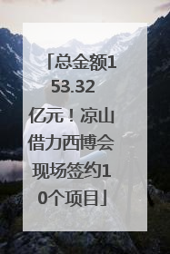 总金额153.32亿元！凉山借力西博会现场签约10个项目