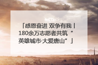 感恩奋进 双争有我丨180余万志愿者共筑“英雄城市·大爱唐山”