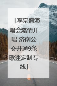 李宗盛演唱会燃情开唱 济南公交开通9条歌迷定制专线