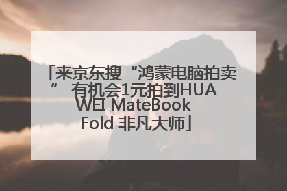 来京东搜“鸿蒙电脑拍卖” 有机会1元拍到HUAWEI MateBook Fold 非凡大师