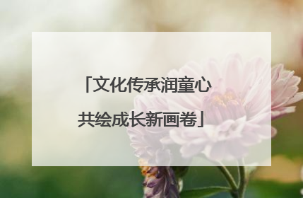 文化传承润童心 共绘成长新画卷