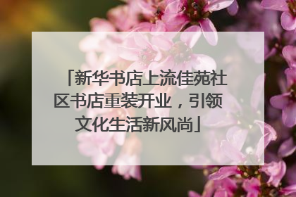新华书店上流佳苑社区书店重装开业，引领文化生活新风尚
