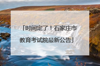 时间定了！石家庄市教育考试院最新公告
