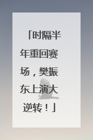 时隔半年重回赛场，樊振东上演大逆转！