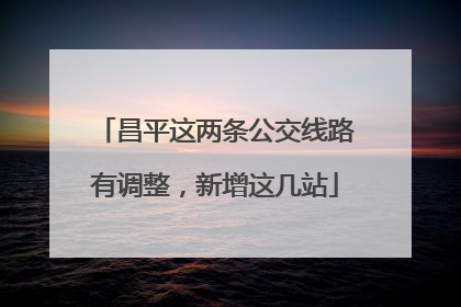 昌平这两条公交线路有调整，新增这几站