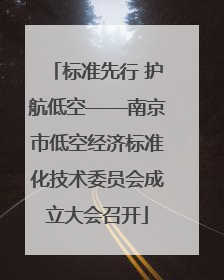 标准先行 护航低空——南京市低空经济标准化技术委员会成立大会召开