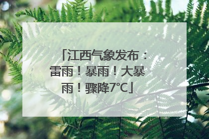 江西气象发布：雷雨！暴雨！大暴雨！骤降7℃