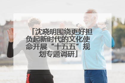 沈晓明围绕更好担负起新时代的文化使命开展“十五五”规划专题调研