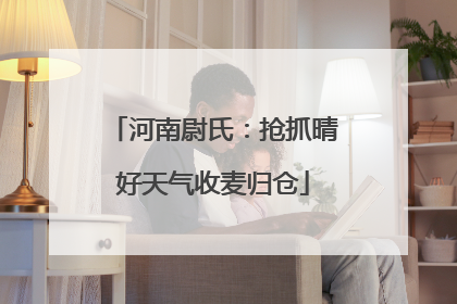 河南尉氏：抢抓晴好天气收麦归仓
