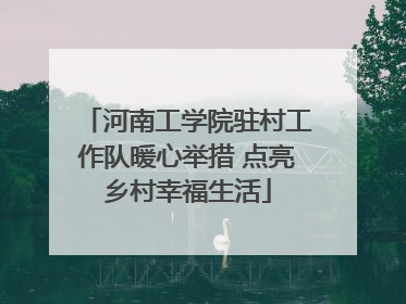 河南工学院驻村工作队暖心举措 点亮乡村幸福生活