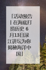 活动预告丨在海底打捞历史 6月13日渌江讲坛为你揭秘海洋中国