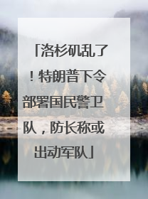 洛杉矶乱了！特朗普下令部署国民警卫队，防长称或出动军队