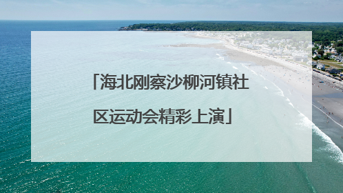 海北刚察沙柳河镇社区运动会精彩上演
