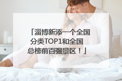 淄博新添一个全国分类TOP1和全国总榜前百强景区！