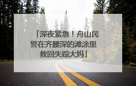 深夜紧急！舟山民警在齐腰深的滩涂里救回失踪大妈