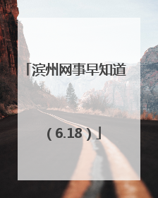 滨州网事早知道（6.18）