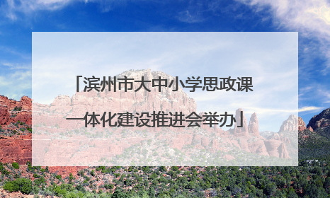 滨州市大中小学思政课一体化建设推进会举办