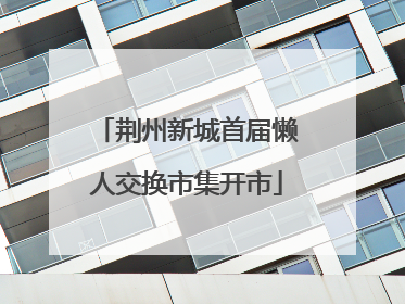 荆州新城首届懒人交换市集开市