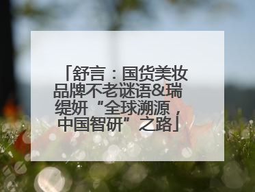 舒言：国货美妆品牌不老谜语&瑞缇妍“全球溯源，中国智研”之路