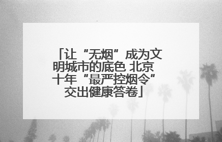 让“无烟”成为文明城市的底色 北京十年“最严控烟令”交出健康答卷