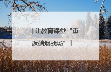 让教育课堂“重返硝烟战场”