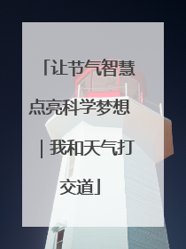 让节气智慧点亮科学梦想｜我和天气打交道