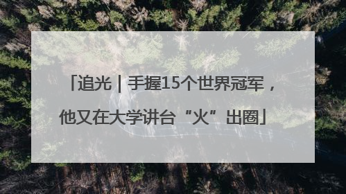 追光｜手握15个世界冠军，他又在大学讲台“火”出圈