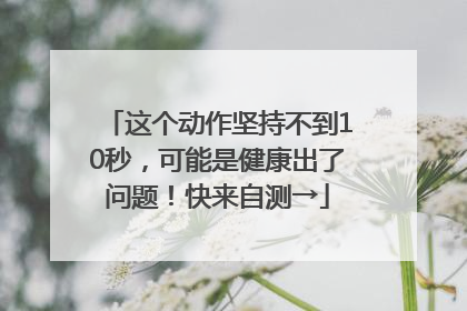 这个动作坚持不到10秒，可能是健康出了问题！快来自测→