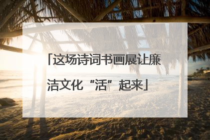 这场诗词书画展让廉洁文化“活”起来