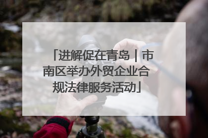 进解促在青岛｜市南区举办外贸企业合规法律服务活动